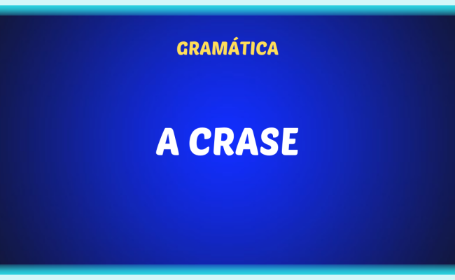 A CRASE 650x400 - O uso da crase