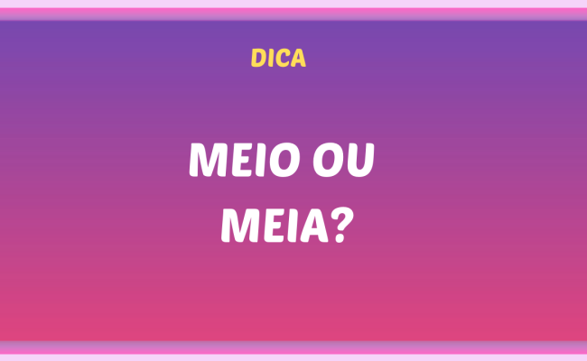 MEIO OU MEIA 1 650x400 - Meio ou meia?