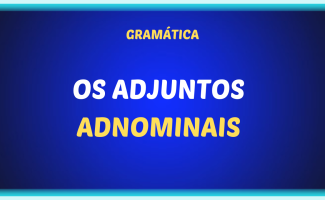 OS ADJUNTOS ADNOMINAIS 650x400 - O adjunto adnominal