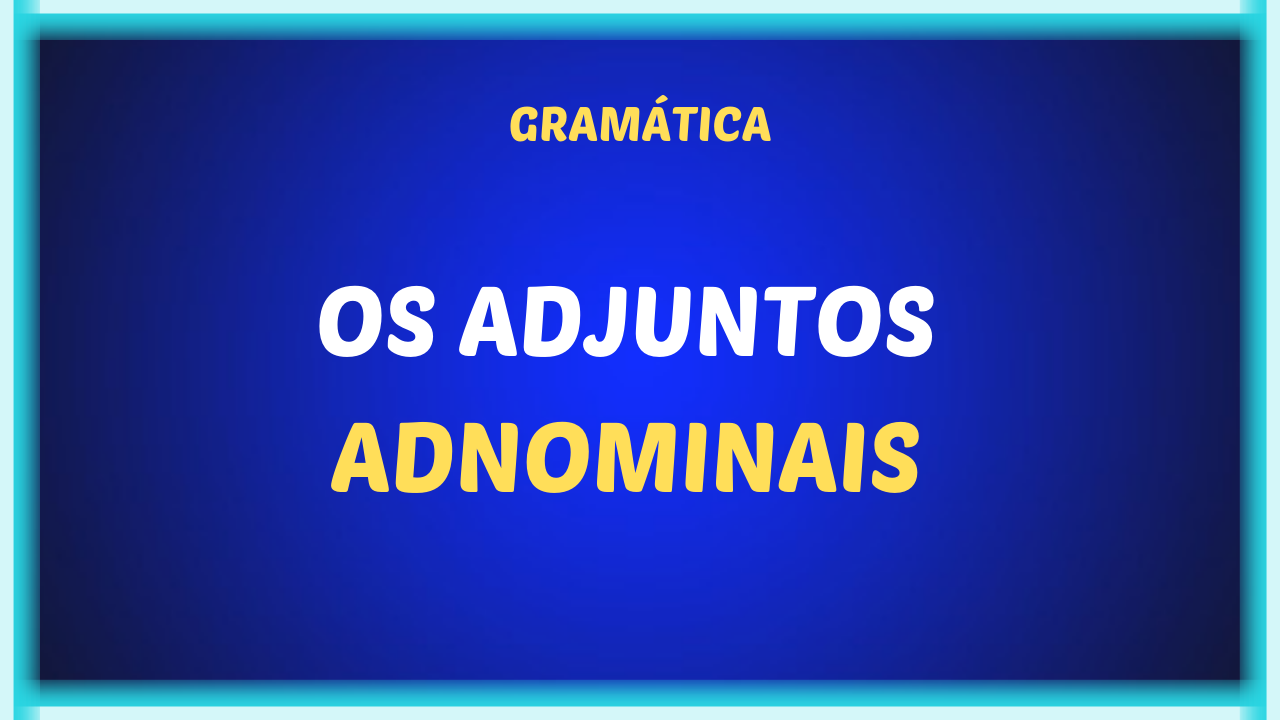 OS ADJUNTOS ADNOMINAIS - O adjunto adnominal
