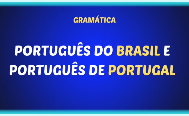 PORTUGUES DO BRASIL E PORTUGUES DE PORTUGAL 650x400 - Português do Brasil e Português de Portugal