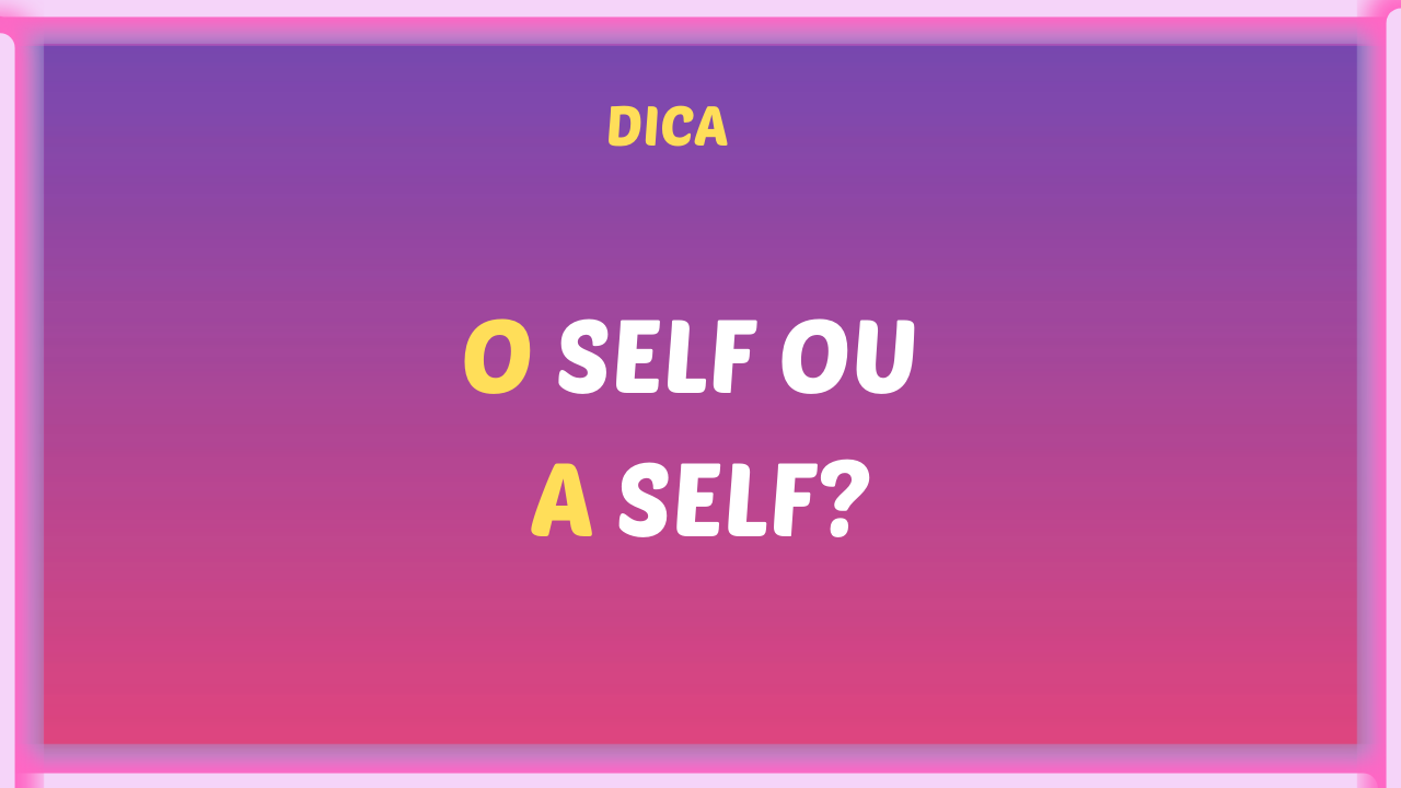 O SELF OU A SELF - O self ou a self?