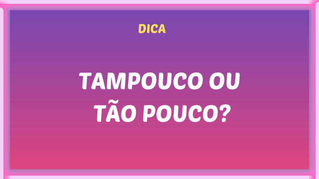 Tampouco ou tão pouco? - Português é Simples - Leia mais