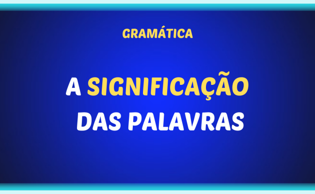 A SIGNIFICACAO DAS PALAVRAS 650x400 - A significação das palavras