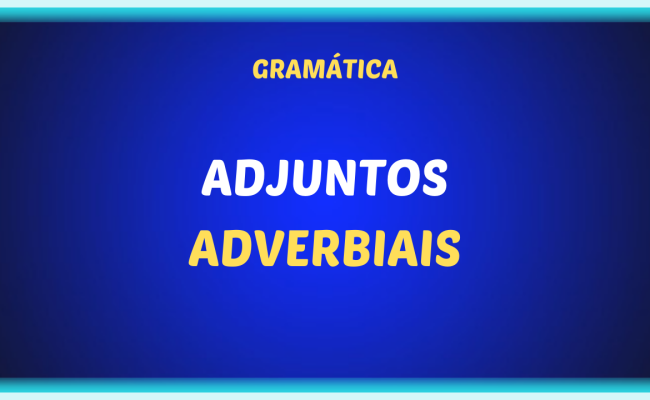 ADJUNTO ADVERBIAL 650x400 - O adjunto adverbial