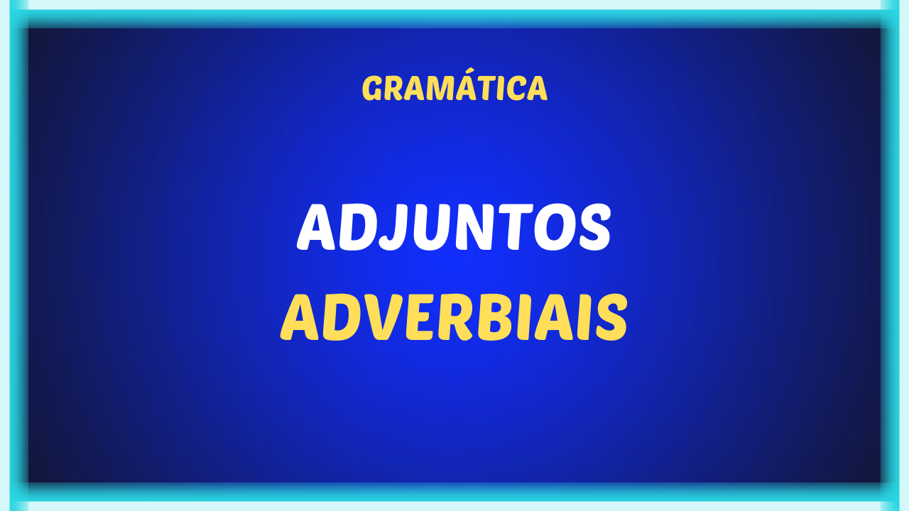 ADJUNTO ADVERBIAL - O adjunto adverbial