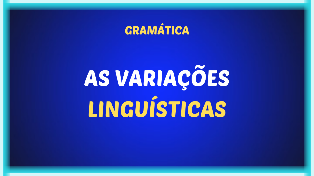 AS VARIACOES LINGUISTICAS - As variações linguísticas