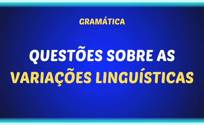 QUESTOES SOBRE AS VARIACOES LINGUISTICAS 650x400 - Questões sobre as variações linguísticas