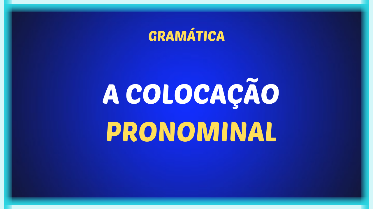 A COLOCACAO PRONOMINAL - A colocação pronominal