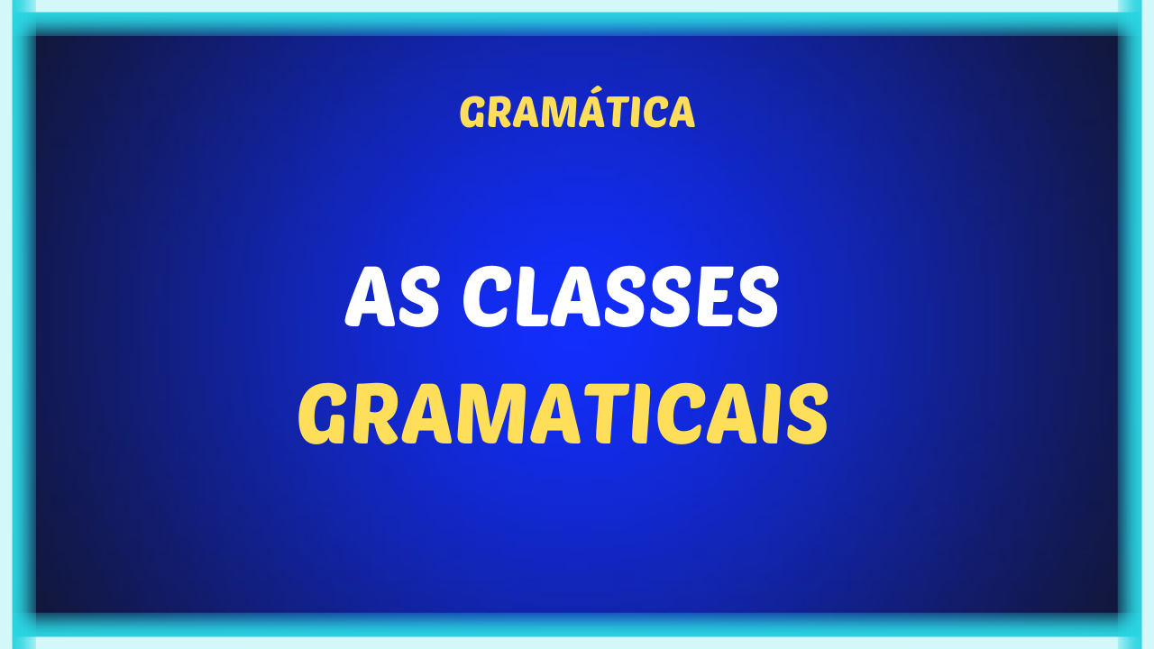 AS CLASSES GRAMATICAIS - As classes gramaticais