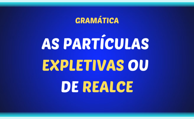 AS PARTICULAS EXPLETIVAS OU DE REALCE 650x400 - Partículas expletivas ou de realce