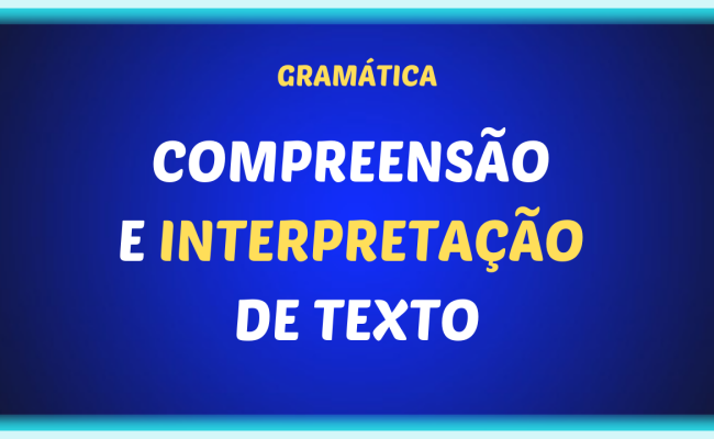 CCOMPREENSAO E INTREPRETACAO DE TEXTO 650x400 - Compreensão e interpretação de texto