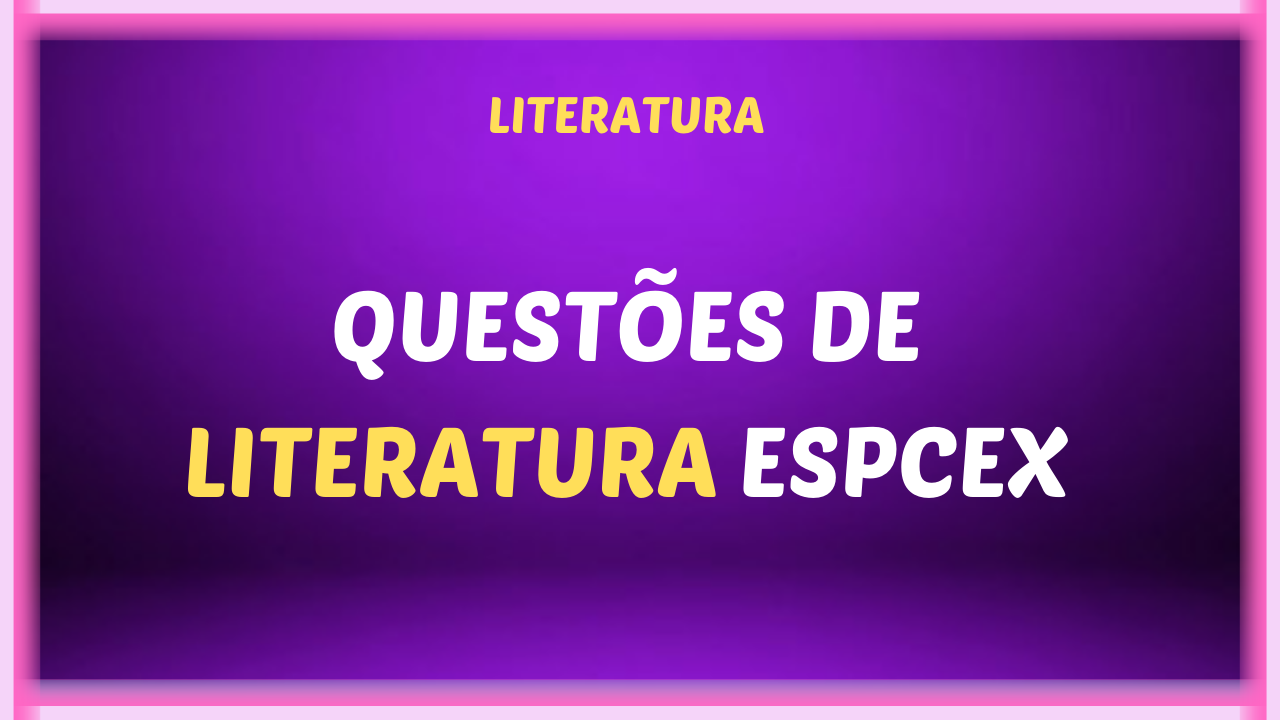 QUESTOES DE LITERATURA ESPCEX - Questões de Literatura EsPCex