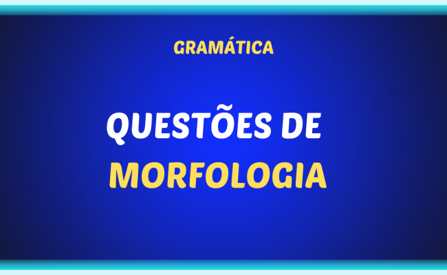 QUESTOES DE MORFOLOGIA 650x400 - Questões sobre morfologia