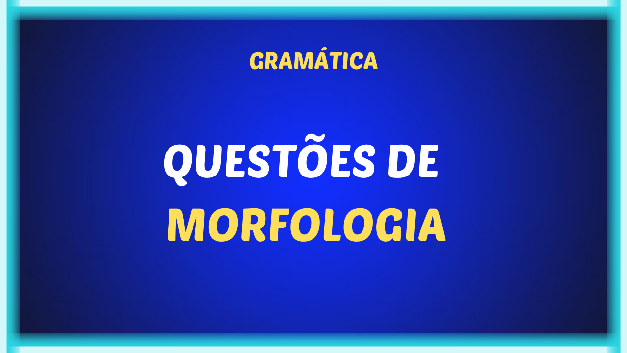 QUESTOES DE MORFOLOGIA - Questões sobre morfologia