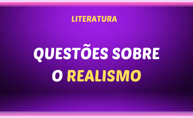 QUESTOES SOBRE O REALISMO 650x400 - Questões sobre o Realismo