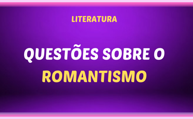 QUESTOES SOBRE O ROMANTISMO 650x400 - Questões sobre o Romantismo brasileiro