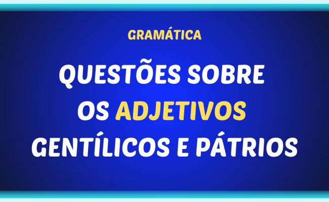 QUESTOES SOBRE OS ADJETIVOS GENTILICOS E PATRIOS 650x400 - Questões sobre os adjetivos pátrios e gentílicos