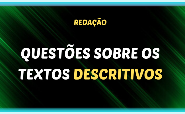 QUESTOES SOBRE OS TEXTOS DESCRITIVOS 650x400 - Questões sobre os textos descritivos