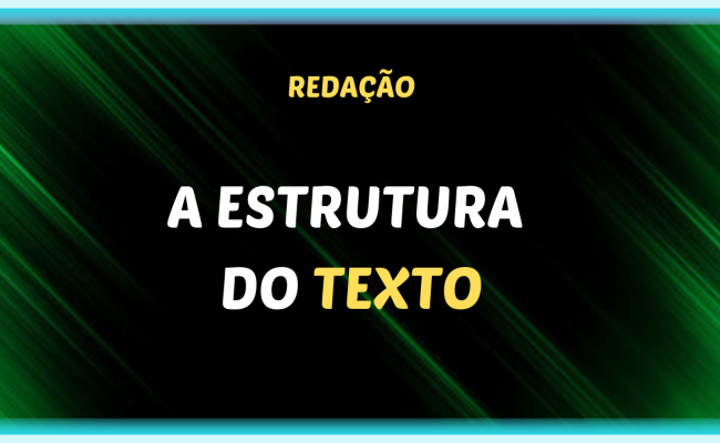 A ESTRUTURA DO TEXTO 650x400 - A estrutura do texto