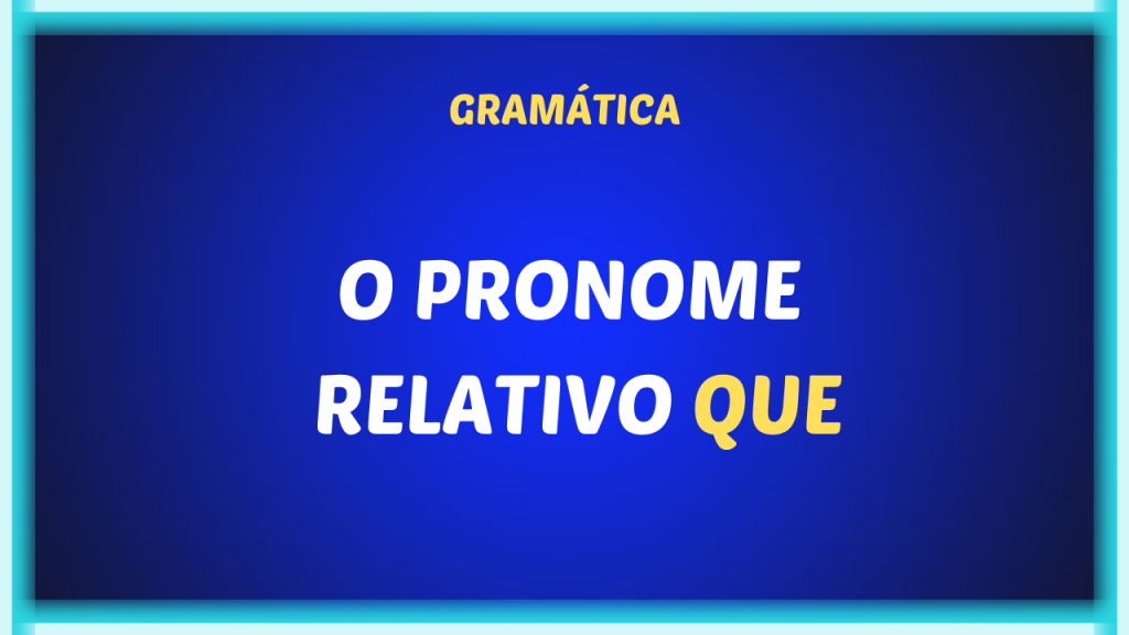 O Pronome Relativo QUE- Leia O Artigo - Português é Simples