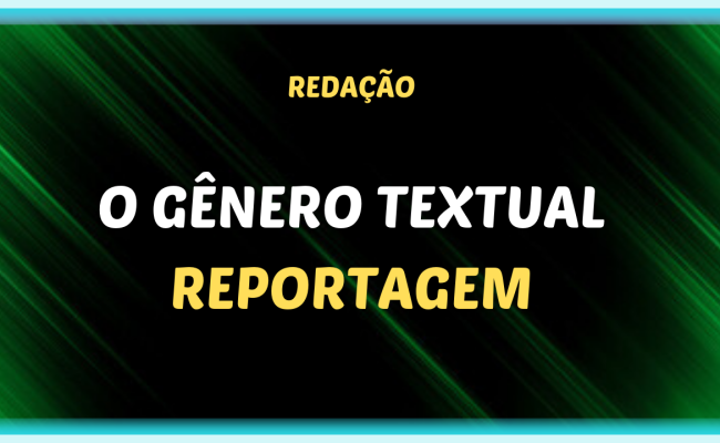 O GÊNERO TEXTUAL REPORTAGEM