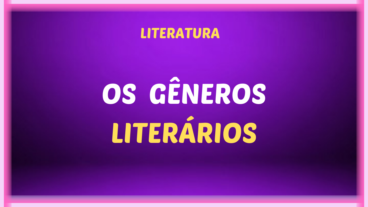 OS GENEROS LITERARIOS - Os gêneros literários