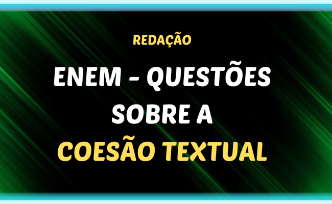 ENEM QUESTOES SOBRE A COESAO TEXTUAL 1 650x400 - ENEM - Questões de Coesão Textual