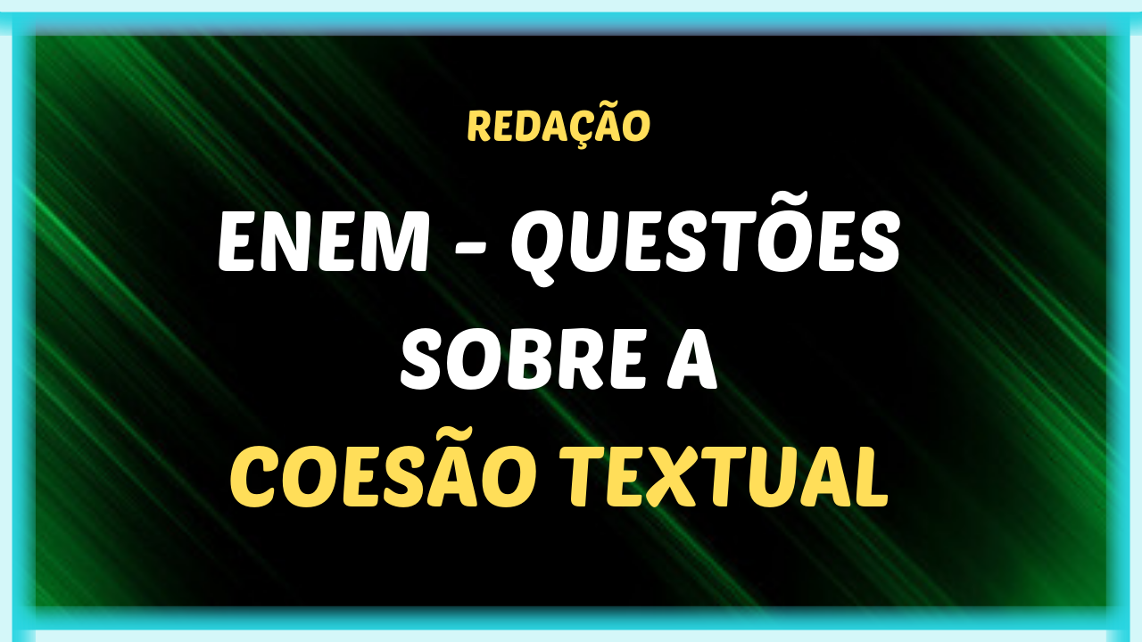 ENEM QUESTOES SOBRE A COESAO TEXTUAL 1 - ENEM - Questões de Coesão Textual