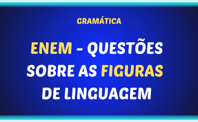 ENEM QUESTOES SOBRE AS FIGURAS DE LINGUAGEM 1 650x400 - ENEM - Questões sobre as figuras de linguagem