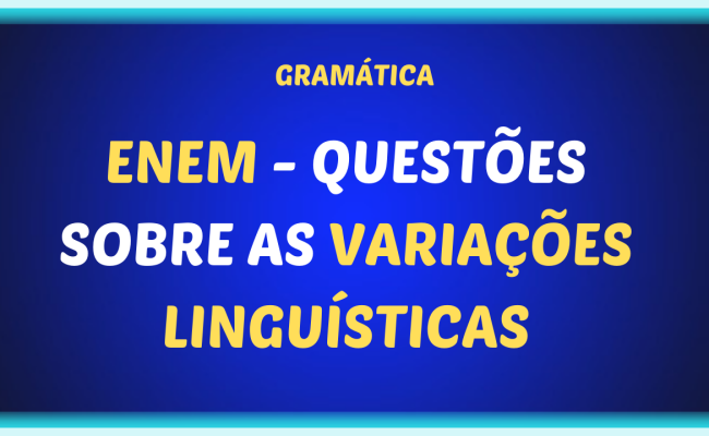 ENEM QUESTOES SOBRE AS VARIACOES LINGUISTICAS 650x400 - ENEM - Questões sobre as variações linguísticas