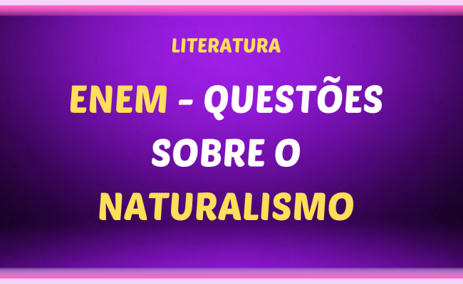 ENEM QUESTOES SOBRE O NATURALISMO 650x400 - ENEM - Questões sobre o Naturalismo