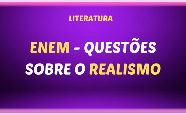 ENEM QUESTOES SOBRE O REALISMO 650x400 - ENEM - Questões sobre o Realismo