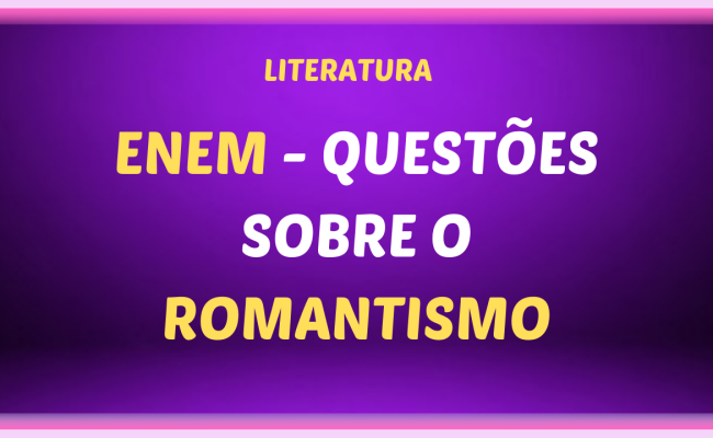 ENEM QUESTOES SOBRE O ROMANTISMO 650x400 - ENEM - Questões sobre o Romantismo