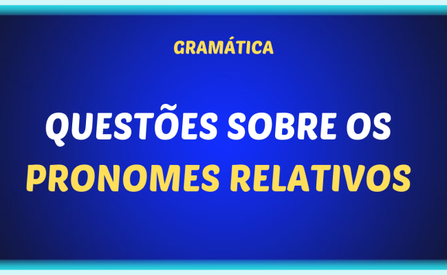 QUESTOES SOBRE OS PRONOMES RELATIVOS 650x400 - Questões sobre os pronomes relativos