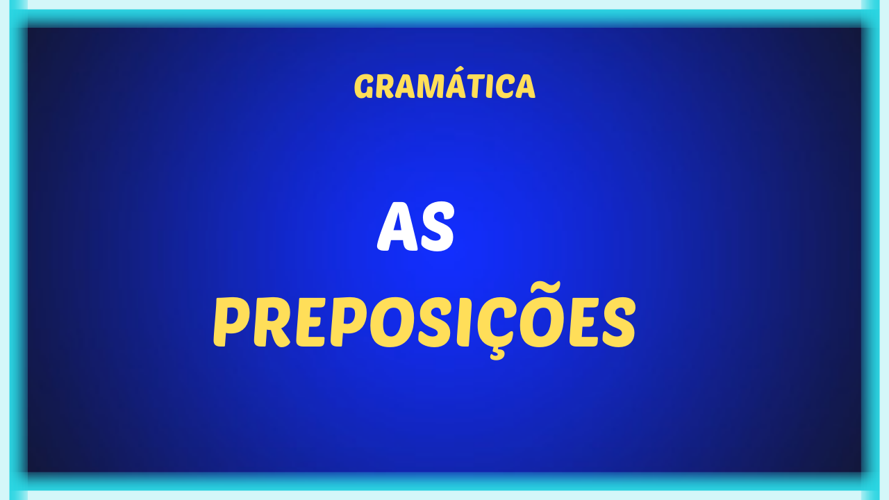 AS PREPOSICOES - Classe de palavras: preposições