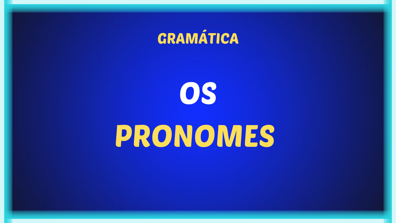 OS PRONOMES - Classe de palavras: pronome