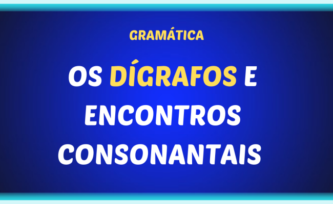 OS DÍGRAFOS E ENCONTROS CONSONANTAIS