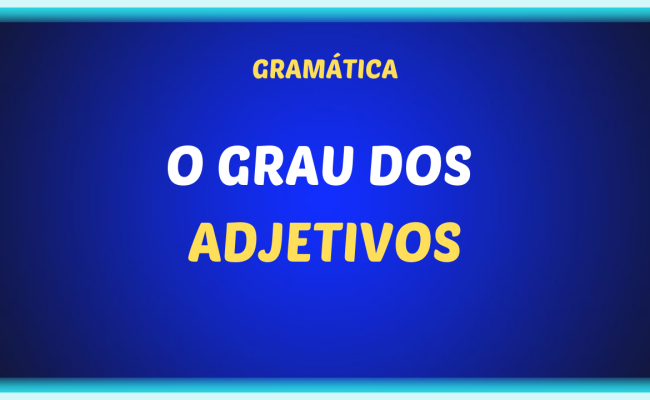 O GRAU DOS ADJETIVOS