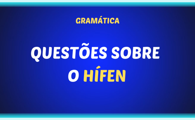 QUESTÕES SOBRE O HÍFEN