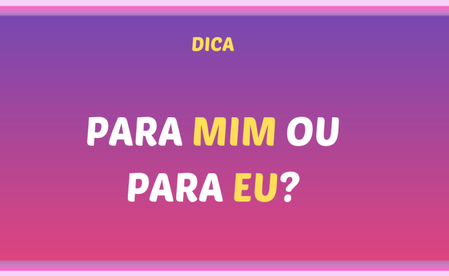 PARA MIM OU PARA EU?