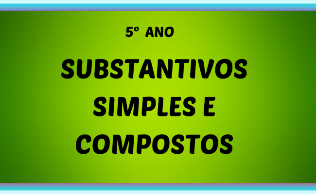 SUBSTANTIVOS SIMPLES E COMPOSTOS 5 ANO 650x400 - Substantivos simples e compostos