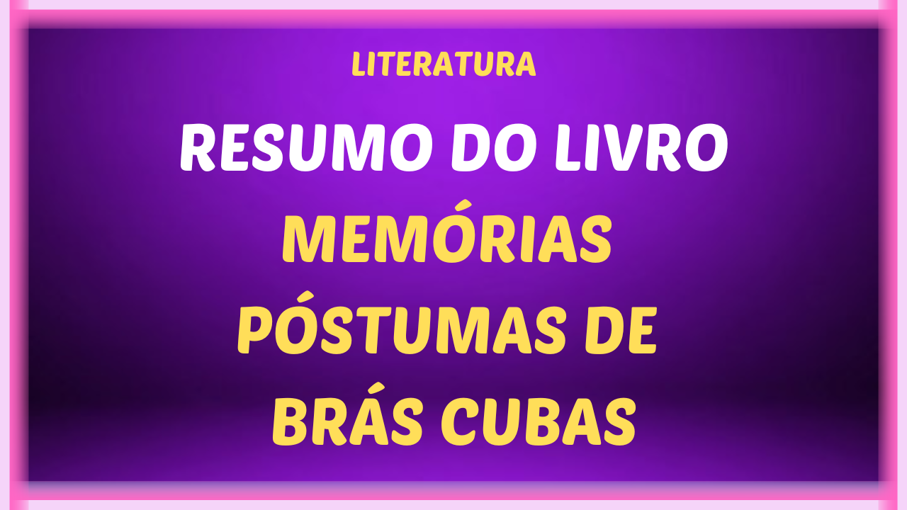 Memorias postumas de Bras Cubas - Resumo do livro: Memórias Póstumas de Brás Cubas